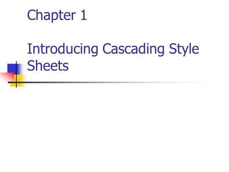 Chapter 1 Introducing Cascading Style Sheets. Chapter 1 Topics History of HTML and CSS Browser support for CSS Importance of structure/style separation.