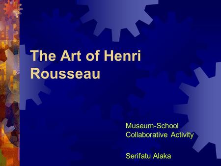 The Art of Henri Rousseau Museum-School Collaborative Activity Serifatu Alaka.