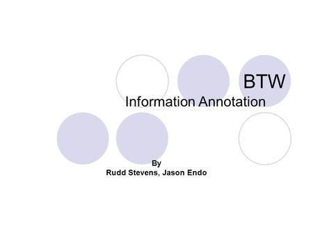 BTW Information Annotation By Rudd Stevens, Jason Endo.