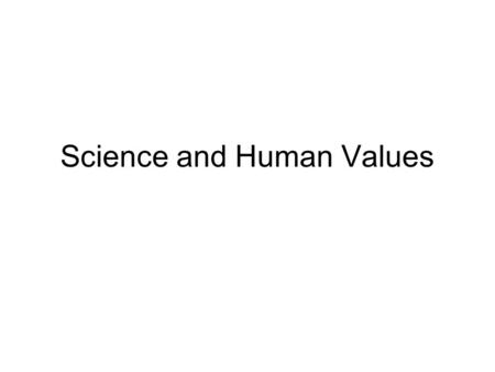 Science and Human Values. Is science value-free? The ideal of value-freedom in science (cf. Max Weber). –Scientists’ subjective valuations must not be.