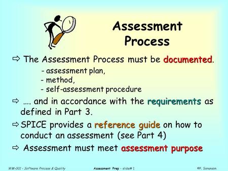 WM-001 - Software Process & QualityAssessment Prep - slide# 1©P. Sorenson Assessment Process documented  The Assessment Process must be documented. -