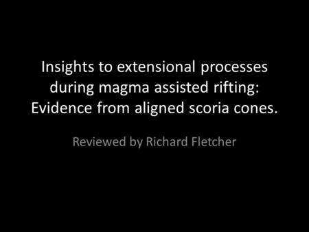 Insights to extensional processes during magma assisted rifting: Evidence from aligned scoria cones. Reviewed by Richard Fletcher.