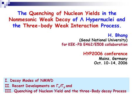 The Quenching of Nucleon Yields in the Nonmesonic Weak Decay of Λ Hypernuclei and the Three-body Weak Interaction Process. H. Bhang (Seoul National University)