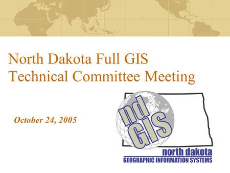 North Dakota Full GIS Technical Committee Meeting October 24, 2005.