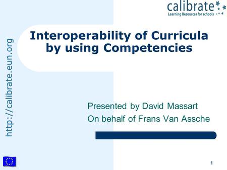 1 Interoperability of Curricula by using Competencies Presented by David Massart On behalf of Frans Van Assche.
