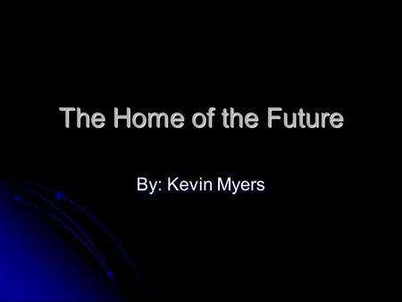 The Home of the Future By: Kevin Myers Exterior Solar Panels