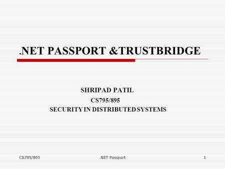 CS795/895.NET Passport1. NET PASSPORT &TRUSTBRIDGE SHRIPAD PATIL CS795/895 SECURITY IN DISTRIBUTED SYSTEMS.