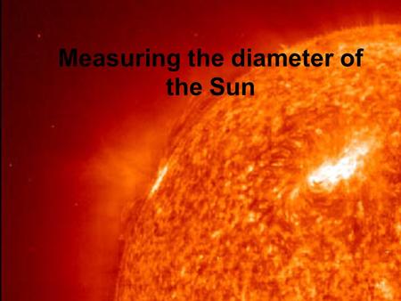 Measuring the diameter of the Sun. Aristarchus Aristarchus (310 B.C. - 230 B.C.) was a Greek astronomer and mathematician who was the first to propose.