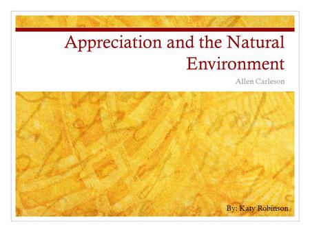 Appreciation and the Natural Environment Allen Carleson By: Katy Robinson.
