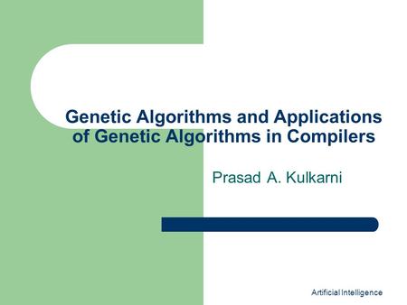 Artificial Intelligence Genetic Algorithms and Applications of Genetic Algorithms in Compilers Prasad A. Kulkarni.