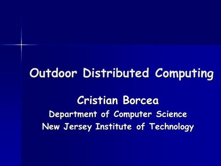 Outdoor Distributed Computing Cristian Borcea Department of Computer Science New Jersey Institute of Technology.