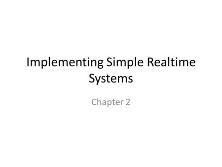 Implementing Simple Realtime Systems Chapter 2. Topics Multi-tasking Simple task loop with interrupts XINU system details How to work on Project 1?