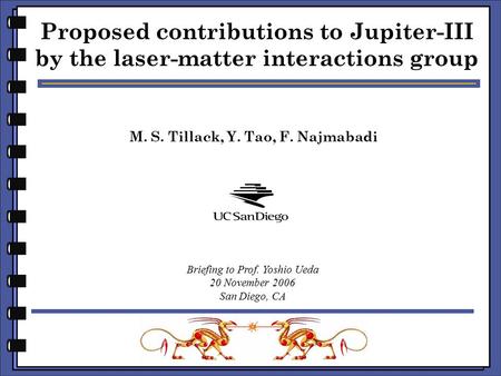 M. S. Tillack, Y. Tao, F. Najmabadi Proposed contributions to Jupiter-III by the laser-matter interactions group Briefing to Prof. Yoshio Ueda 20 November.