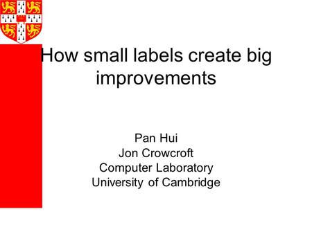 How small labels create big improvements Pan Hui Jon Crowcroft Computer Laboratory University of Cambridge.