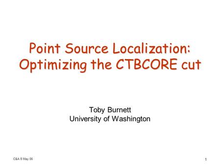 C&A 8 May 06 1 Point Source Localization: Optimizing the CTBCORE cut Toby Burnett University of Washington.
