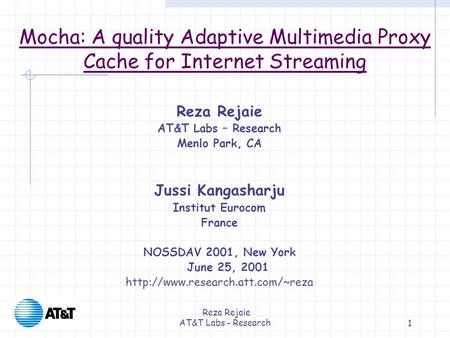 Reza Rejaie AT&T Labs - Research1 Reza Rejaie AT&T Labs – Research Menlo Park, CA Jussi Kangasharju Institut Eurocom France NOSSDAV 2001, New York June.