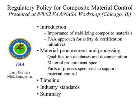 FAA Regulatory Policy for Composite Material Control Presented at 8/8/02 FAA/NASA Workshop (Chicago, IL) Introduction – Importance of stabilizing composite.