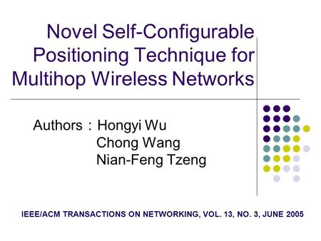 Novel Self-Configurable Positioning Technique for Multihop Wireless Networks Authors ： Hongyi Wu Chong Wang Nian-Feng Tzeng IEEE/ACM TRANSACTIONS ON NETWORKING,