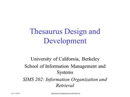 11/21/2000Information Organization and Retrieval Thesaurus Design and Development University of California, Berkeley School of Information Management and.
