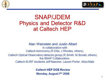 1 SNAP/JDEM Physics and Detector R&D at Caltech HEP Alan Weinstein and Justin Albert in collaboration with Caltech Astronomy (R.Ellis, J.Rhodes, others),