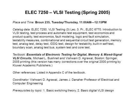 ELEC 7250 – VLSI Testing (Spring 2005) Place and Time: Broun 235, Tuesday/Thursday, 11:00AM—12:15PM Catalog data: ELEC 7250. VLSI Testing (3) Lec. 3. Pr.,