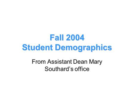Fall 2004 Student Demographics From Assistant Dean Mary Southard’s office.