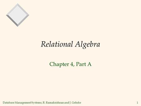 Database Management Systems, R. Ramakrishnan and J. Gehrke1 Relational Algebra Chapter 4, Part A.