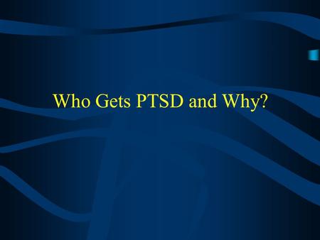 Who Gets PTSD and Why?. Variables Affecting Development of PTSD Nature of the Precipitating Event The Characteristics of the Traumatized Individual Nature.