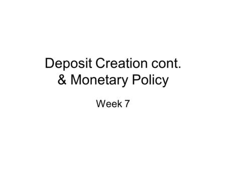 Deposit Creation cont. & Monetary Policy Week 7. Money Supply Process: Simple Model Assumptions: 10% required reserve ratio. Banks hold no excess reserves.