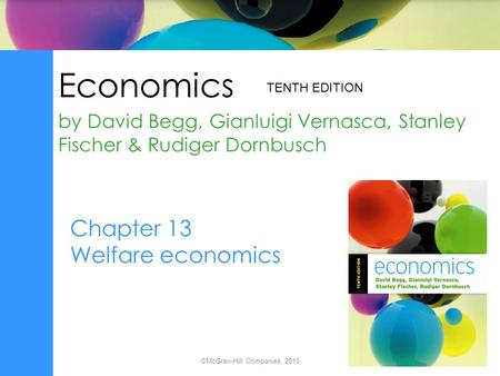 Economics by David Begg, Gianluigi Vernasca, Stanley Fischer & Rudiger Dornbusch TENTH EDITION ©McGraw-Hill Companies, 2010 Chapter 13 Welfare economics.