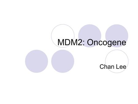MDM2: Oncogene Chan Lee. Discovery of MDM2: starting with tumor suppressor p53.