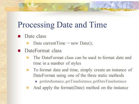 Processing Date and Time Date class Date currentTime = new Date(); DateFormat class The DateFormat class can be used to format date and time in a number.