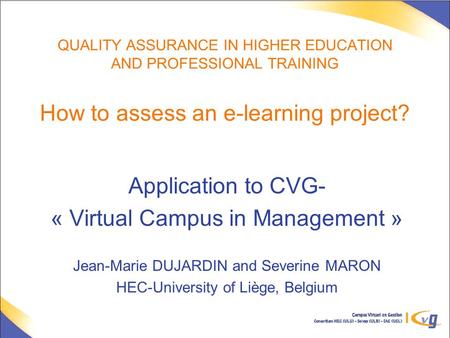 QUALITY ASSURANCE IN HIGHER EDUCATION AND PROFESSIONAL TRAINING How to assess an e-learning project? Application to CVG- « Virtual Campus in Management.