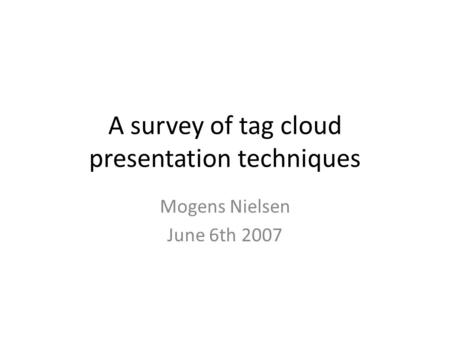 A survey of tag cloud presentation techniques Mogens Nielsen June 6th 2007.