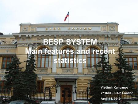 BESP SYSTEM Main features and recent statistics Vladimir Kulipanov 7 th IRSF, ICAP, London April 14, 2010.