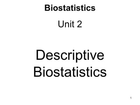 Biostatistics Unit 2 Descriptive Biostatistics 1.