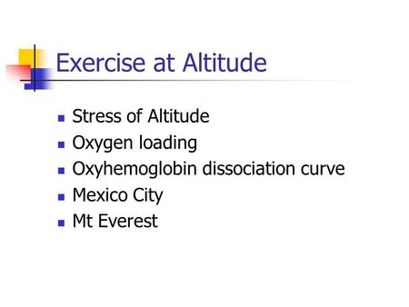 Exercise at Altitude Stress of Altitude Oxygen loading Oxyhemoglobin dissociation curve Mexico City Mt Everest.