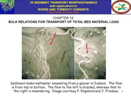 1D SEDIMENT TRANSPORT MORPHODYNAMICS with applications to RIVERS AND TURBIDITY CURRENTS © Gary Parker November, 2004 1 CHAPTER 12: BULK RELATIONS FOR TRANSPORT.