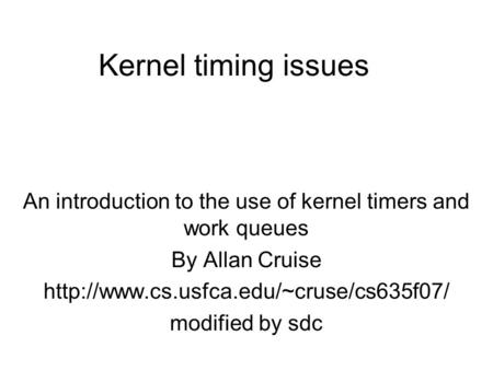 Kernel timing issues An introduction to the use of kernel timers and work queues By Allan Cruise  modified by sdc.
