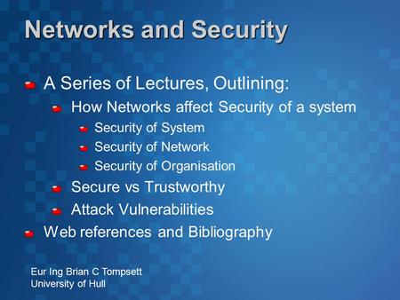 Networks and Security A Series of Lectures, Outlining: How Networks affect Security of a system Security of System Security of Network Security of Organisation.