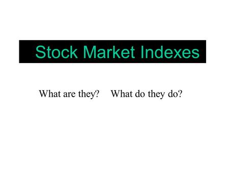 Stock Market Indexes What are they? What do they do?