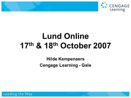 Hilde Kempenaers Cengage Learning - Gale Lund Online 17 th & 18 th October 2007.