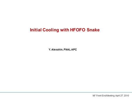 NF Front End Meeting, April 27, 2010 Initial Cooling with HFOFO Snake Y. Alexahin, FNAL APC.