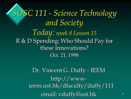 SOSC 111 - Science Technology and Society Today: week 8 Lesson 15 R & D Spending: Who Should Pay for these Innovations? Oct. 21, 1998 Dr. Vincent G. Duffy.