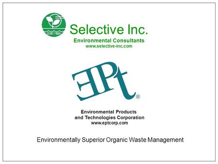 Environmental Products and Technologies Corporation www.eptcorp.com Selective Inc. Environmental Consultants www.selective-inc.com Environmentally Superior.