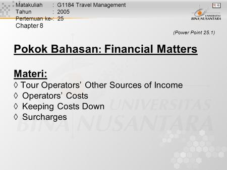 Matakuliah : G1184 Travel Management Tahun : 2005 Pertemuan ke-: 25 Chapter 8 (Power Point 25.1) Pokok Bahasan : Financial Matters Materi:  Tour Operators’