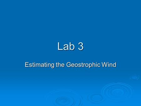 Lab 3 Estimating the Geostrophic Wind.  (or “Now I’ve seen it all”!)  Last week, we learned that we could estimate a derivative quantity using finite.