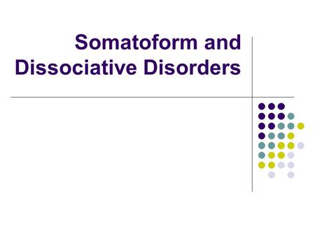 Somatoform and Dissociative Disorders. Somatoform Disorders Concerns with appearance or functioning of body Absence of medical condition 1. Hypochondriasis.
