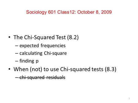 Sociology 601 Class12: October 8, 2009 The Chi-Squared Test (8.2) – expected frequencies – calculating Chi-square – finding p When (not) to use Chi-squared.