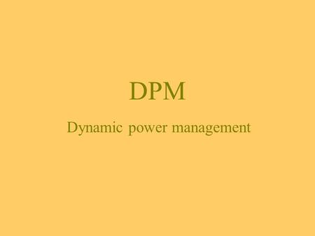 DPM Dynamic power management. DPM Tree DPM Timeout Adaptive Device dependent Predictive L-shape Exponential average Predictive wakeup Adaptive Disk shutdown.